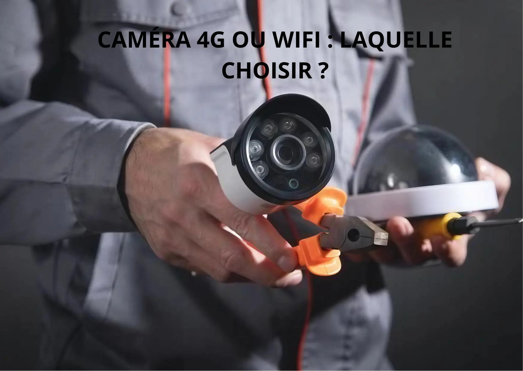 Caméra de surveillance 4G ou WiFi : laquelle choisir ?